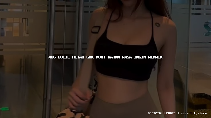 abg bocil hijab gak kuat nahan rasa ingin wikwik