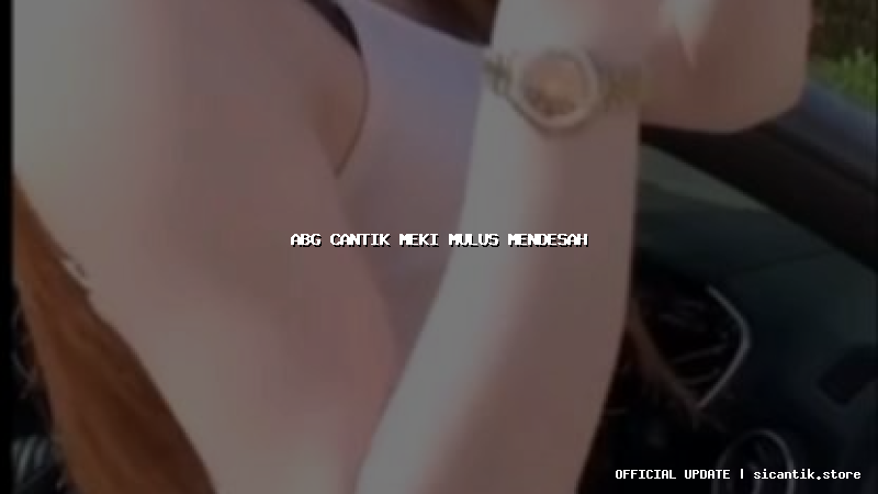 abg cantik meki mulus mendesah