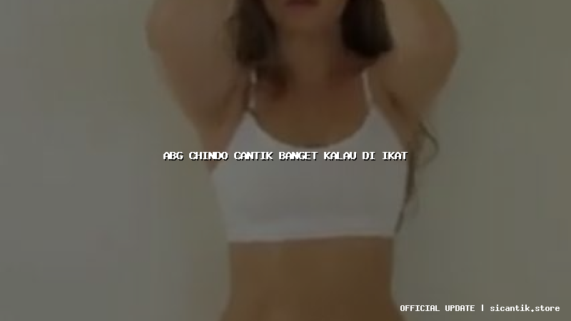 abg chindo cantik banget kalau di ikat