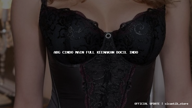 abg cindo main full keenakan bocil indo