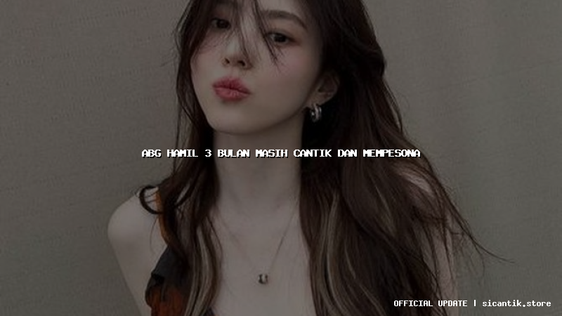 abg hamil 3 bulan masih cantik dan mempesona