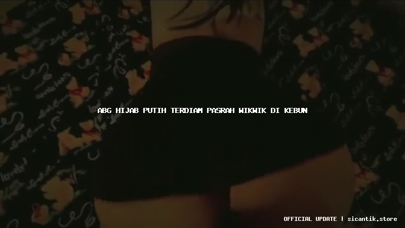 abg hijab putih terdiam pasrah wikwik di kebun