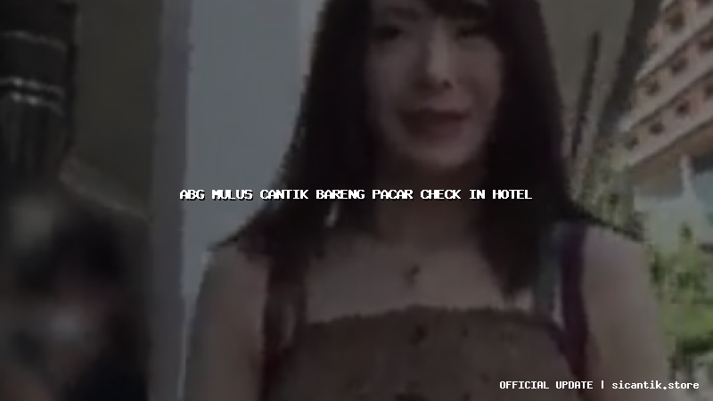 abg mulus cantik bareng pacar check in hotel