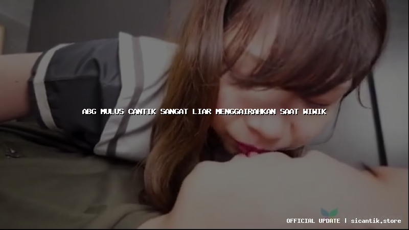 abg mulus cantik sangat liar menggairahkan saat wiwik