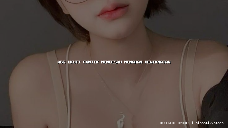 abg ukhti cantik mendesah menahan kenikmatan