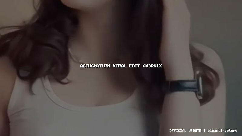 actugmatu3m viral edit av3rn1x