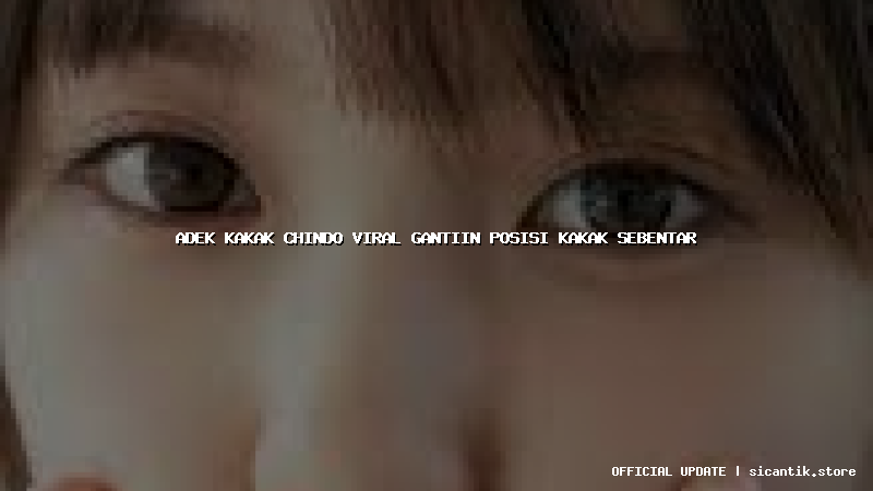 adek kakak chindo viral gantiin posisi kakak sebentar