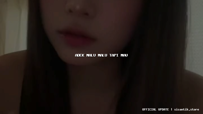 adek malu malu tapi mau