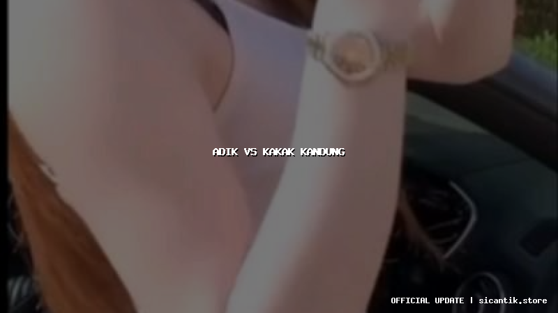 adik vs kakak kandung