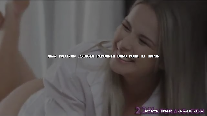 anak majikan isengin pembantu baru muda di dapur