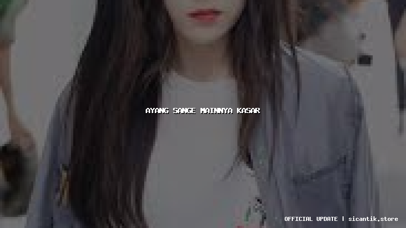 ayang sange mainnya kasar