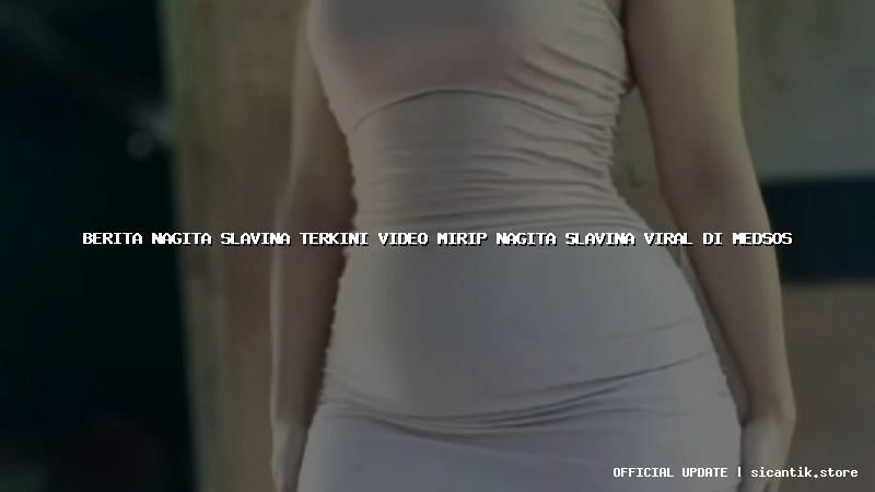 berita nagita slavina terkini video mirip nagita slavina viral di medsos