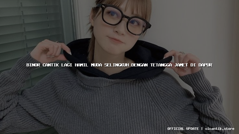 binor cantik lagi hamil muda selingkuh dengan tetangga jamet di dapur