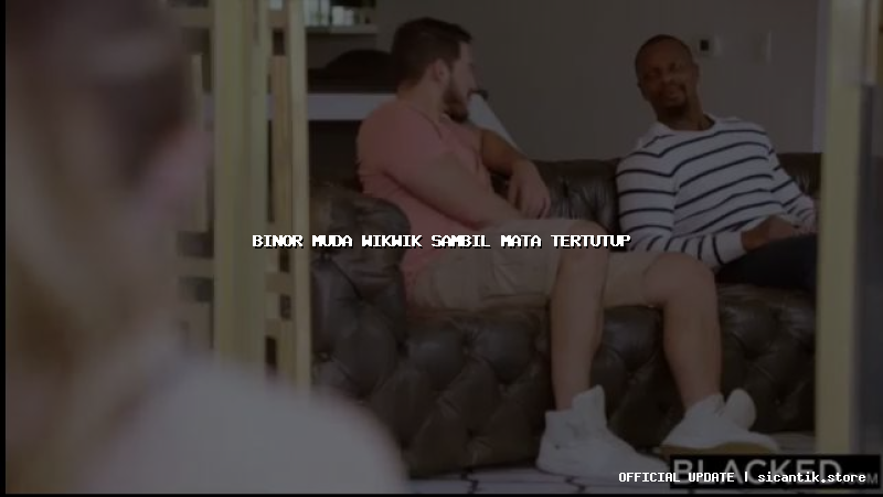 binor muda wikwik sambil mata tertutup