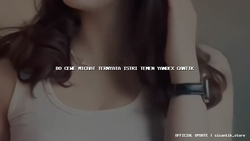 bo cewe michat ternyata istri temen yandex cantik