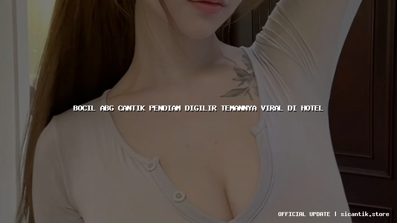 bocil abg cantik pendiam digilir temannya viral di hotel