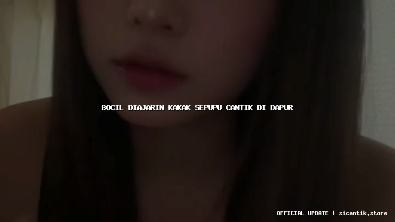 bocil diajarin kakak sepupu cantik di dapur