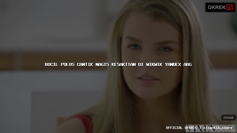 bocil polos cantik nagis kesakitan di wikwik yandex abg