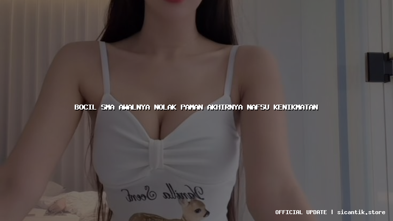 bocil sma awalnya nolak paman akhirnya nafsu kenikmatan