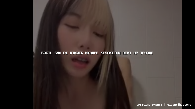 bocil sma di wikwik nyampe kesakitan demi hp iphone