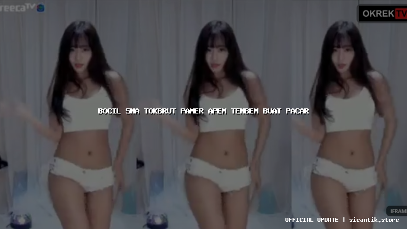 bocil sma tokbrut pamer apem tembem buat pacar