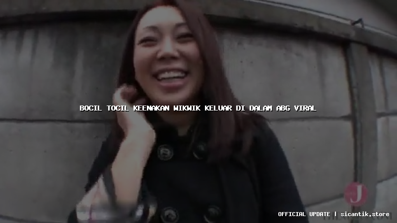 bocil tocil keenakan wikwik keluar di dalam abg viral