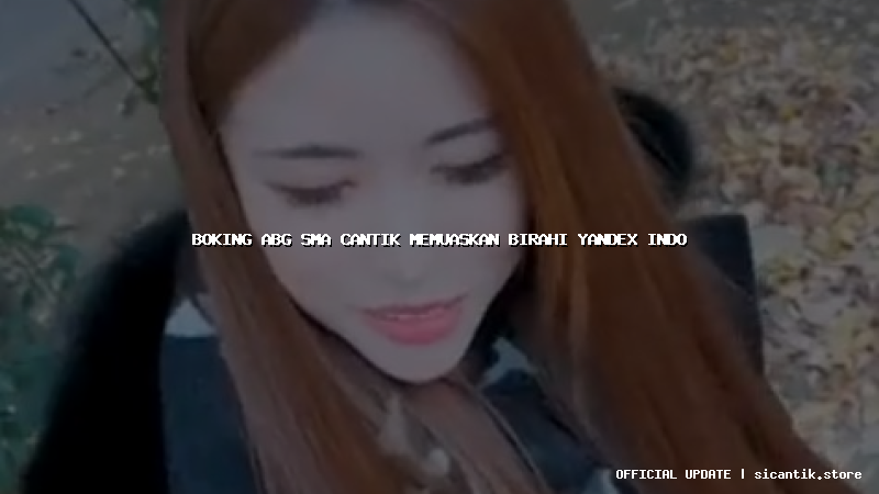boking abg sma cantik memuaskan birahi yandex indo