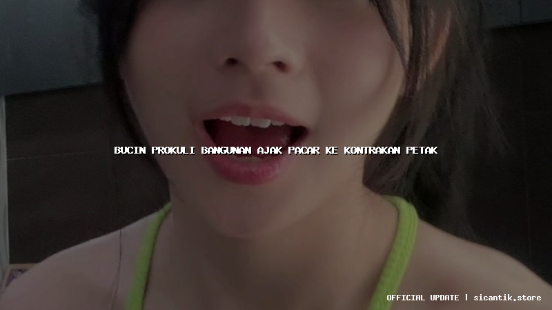 bucin prokuli bangunan ajak pacar ke kontrakan petak