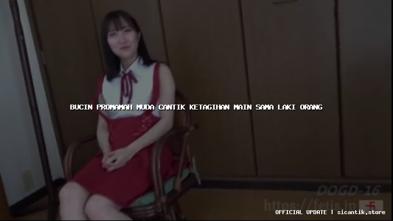 bucin promamah muda cantik ketagihan main sama laki orang