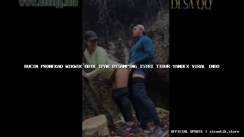 bucin pronekad wikwik adik ipar disamping istri tidur yandex viral indo