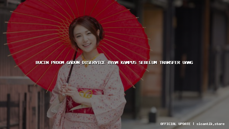 bucin proom gadun diservice ayam kampus sebelum transfer uang