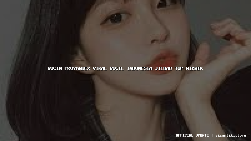 bucin proyandex viral bocil indonesia jilbab top wikwik