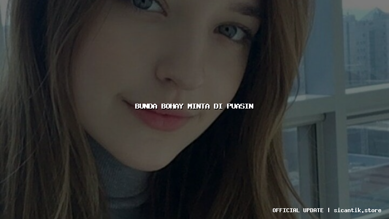 bunda bohay minta di puasin