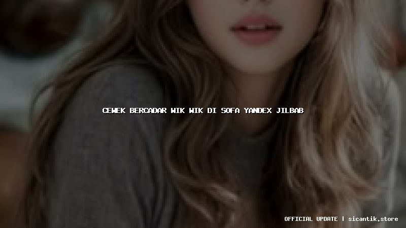 cewek bercadar wik wik di sofa yandex jilbab