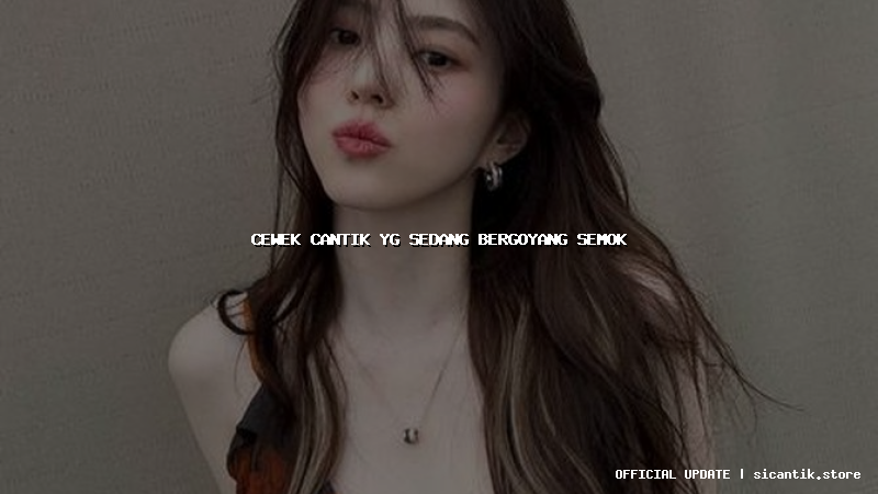 cewek cantik yg sedang bergoyang semok