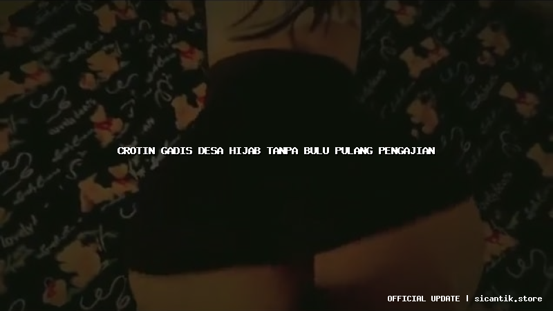 crotin gadis desa hijab tanpa bulu pulang pengajian