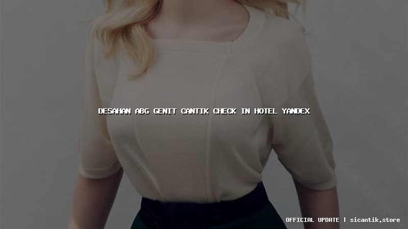 desahan abg genit cantik check in hotel yandex