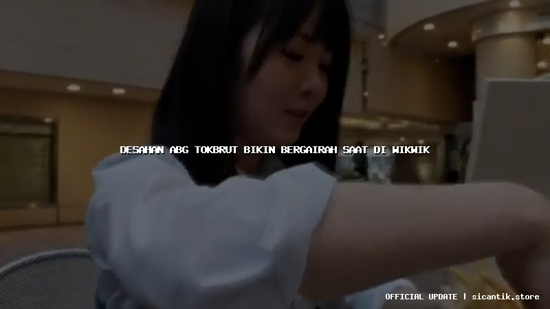 desahan abg tokbrut bikin bergairah saat di wikwik