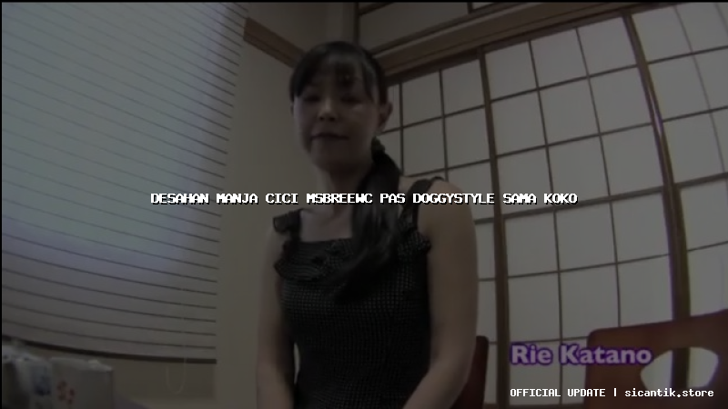 desahan manja cici msbreewc pas doggystyle sama koko