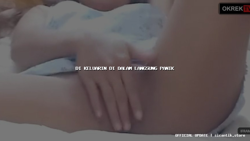 di keluarin di dalam langsung panik