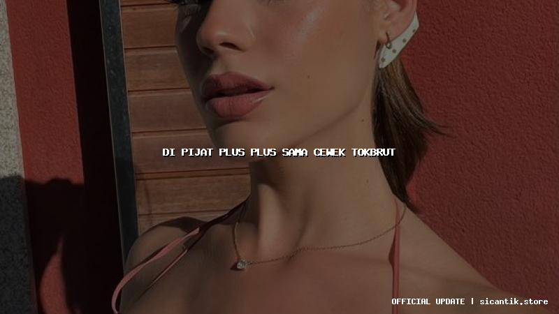 di pijat plus plus sama cewek tokbrut