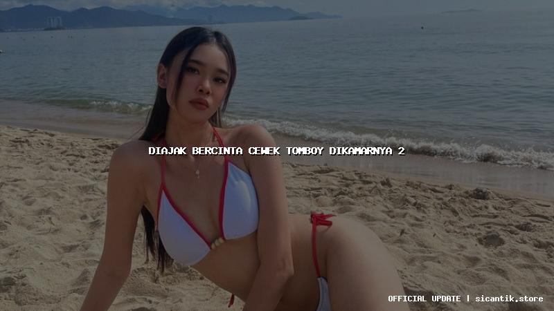 diajak bercinta cewek tomboy dikamarnya 2