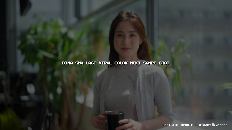 dina sma lagi viral colok meki sampe crot