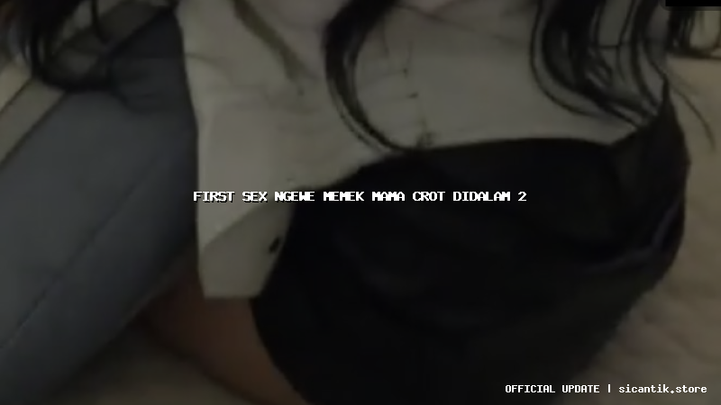 first sex ngewe memek mama crot didalam 2