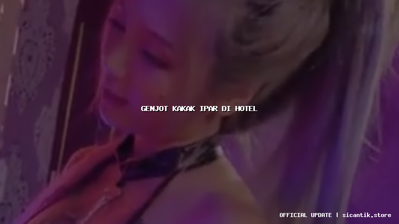 genjot kakak ipar di hotel