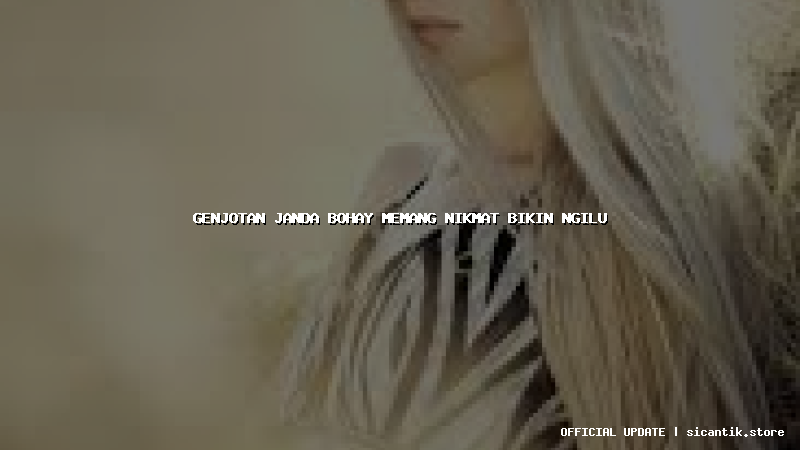 genjotan janda bohay memang nikmat bikin ngilu