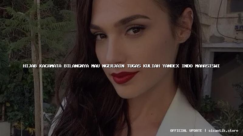 hijab kacamata bilangnya mau ngerjain tugas kuliah yandex indo mahasiswi