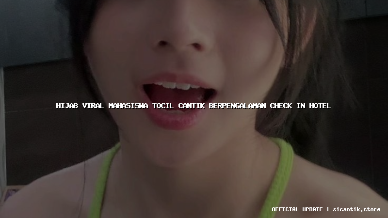 hijab viral mahasiswa tocil cantik berpengalaman check in hotel