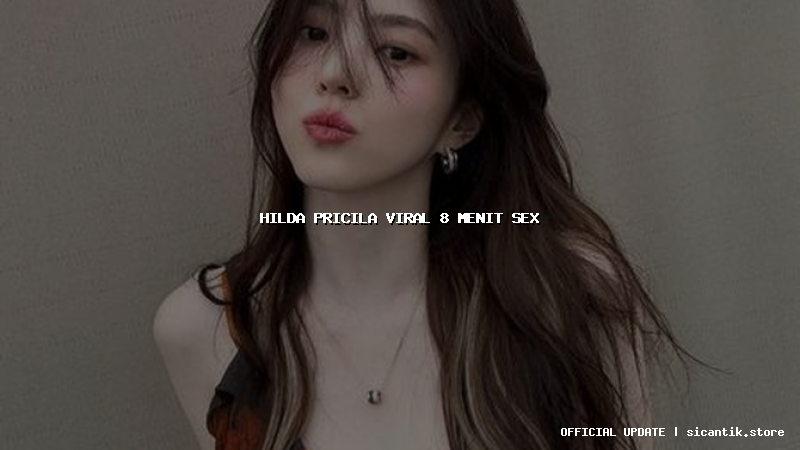 hilda pricila viral 8 menit sex