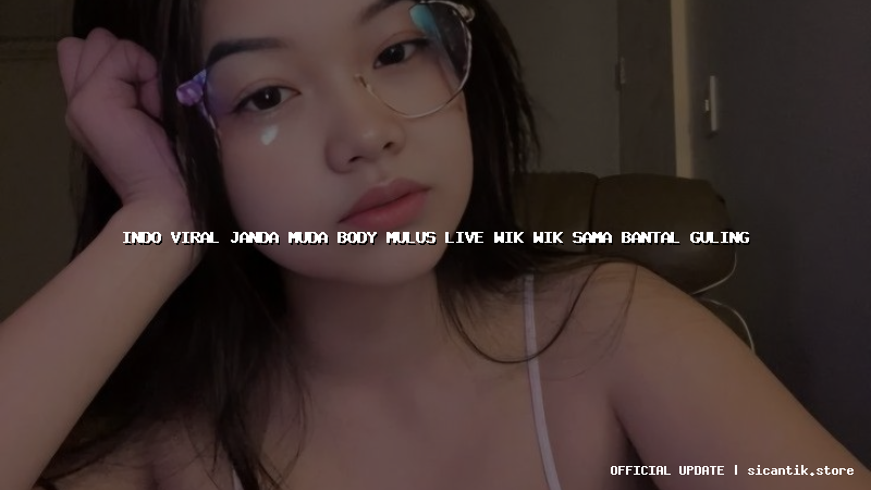indo viral janda muda body mulus live wik wik sama bantal guling
